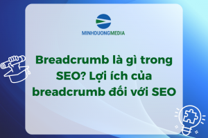 Breadcrumb là gì trong SEO? Lợi ích của breadcrumb đối với SEO