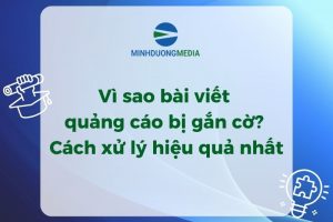 Vì sao bài viết quảng cáo bị gắn cờ? Cách xử lý hiệu quả nhất