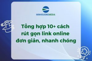 Tổng hợp 10+ cách rút gọn link online đơn giản, nhanh chóng