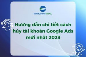 Hướng dẫn chi tiết cách hủy tài khoản Google Ads mới nhất 2024