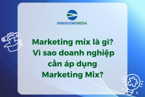 Marketing mix là gì? Vì sao doanh nghiệp cần áp dụng Marketing Mix?