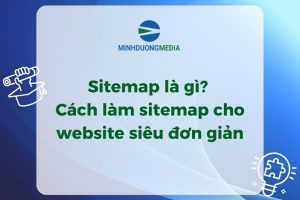 Sitemap là gì? Cách làm sitemap cho website siêu đơn giản