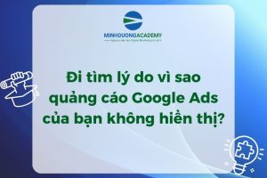 Đi tìm lý do vì sao quảng cáo Google Ads của bạn không hiển thị?