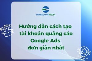 Hướng dẫn cách tạo tài khoản quảng cáo Google Ads đơn giản nhất