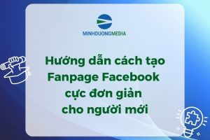 Hướng dẫn cách tạo Fanpage trên Facebook cực đơn giản cho người mới