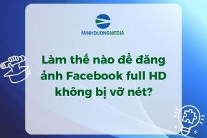 Làm thế nào để đăng ảnh Facebook full HD không bị vỡ nét?