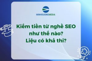 Kiếm tiền từ nghề SEO như thế nào? Liệu có khả thi?