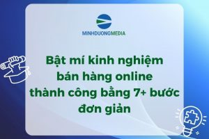 Bật mí kinh nghiệm bán hàng online thành công bằng 7+ bước đơn giản