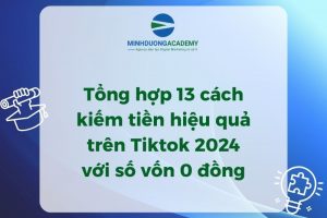 Tổng hợp 13 cách kiếm tiền hiệu quả trên TikTok 2024 với vốn từ 0 đồng