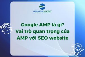 Google AMP là gì? Vai trò quan trọng của AMP với SEO website