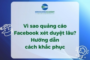 Vì sao quảng cáo Facebook xét duyệt lâu? Hướng dẫn cách khắc phục