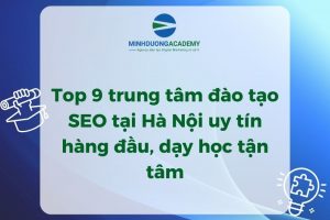 Top 9 trung tâm đào tạo SEO tại Hà Nội uy tín hàng đầu, dạy học tận tâm