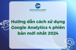 Hướng dẫn cách sử dụng Google Analytics 4 phiên bản mới nhất 2024
