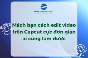 Mách bạn cách edit video trên Capcut cực đơn giản ai cũng làm được