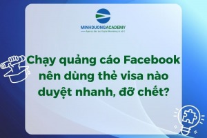 Chạy quảng cáo Facebook nên dùng thẻ visa nào duyệt nhanh, đỡ chết?