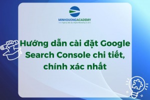 Hướng dẫn cài đặt Google Search Console chi tiết, chính xác nhất