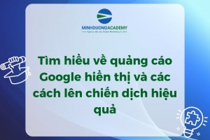 Tìm hiểu về quảng cáo Google hiển thị và các cách lên chiến dịch hiệu quả