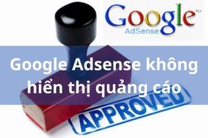 7 nguyên nhân Google Adsense không hiển thị quảng cáo