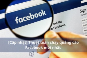 [Cập nhật] Thuật toán chạy quảng cáo Facebook mới nhất