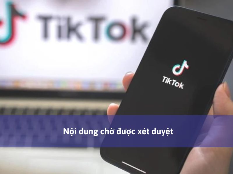 Tại sao đăng Tiktok không có lượt xem - Nội dung chờ được xét duyệt 