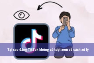 Tại sao đăng TikTok không có lượt xem và cách xử lý