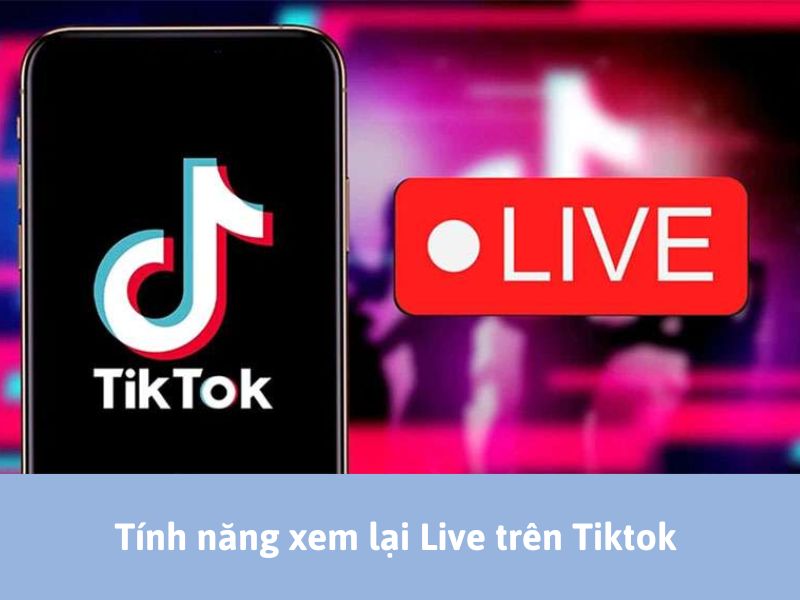 Tính năng xem lại Live trên Tiktok 