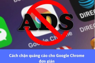 Cách chặn quảng cáo cho Google Chrome đơn giản