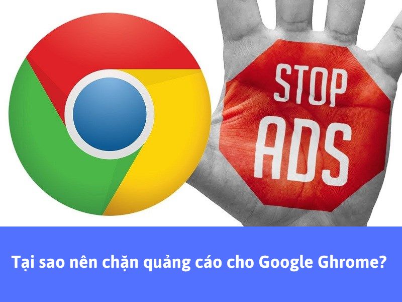 Tại sao nên chặn quảng cáo cho Google Ghrome?