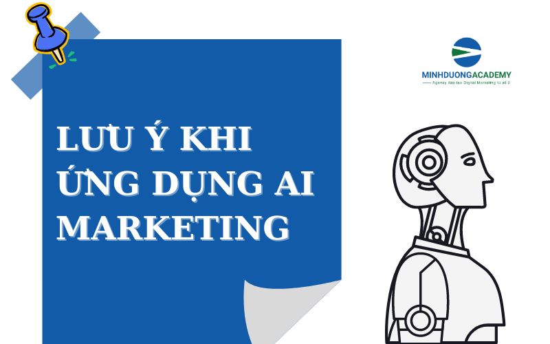 LƯU Ý KHI SỬ DỤNG AI MARKETING