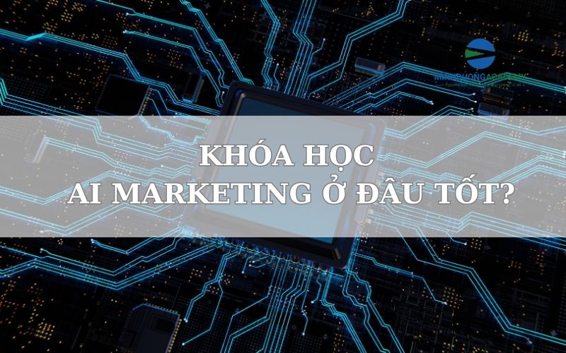 kHÓA HỌC AI MARKETIG Ở ĐÂU TỐT