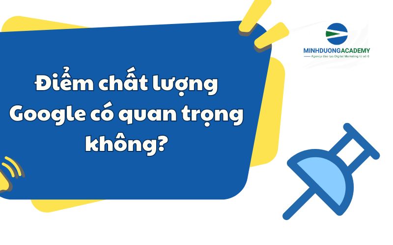 Điểm chất lượng Google có quan trọng không?