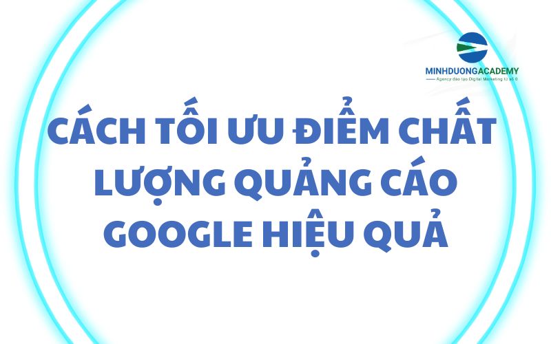 Cách tối ưu điểm chất lượng quảng cáo Google hiệu quả 