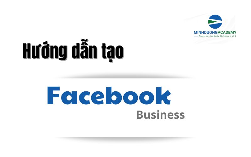 Hướng dẫn tạo tài khoản Facebook Business đơn giản 