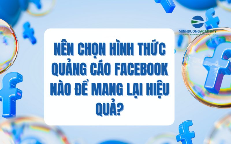 Nên chọn hình thức quảng cáo Facebook nào để mang lại hiệu quả?