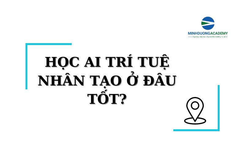 Học AI trí tuệ nhân tạo ở đâu tốt?