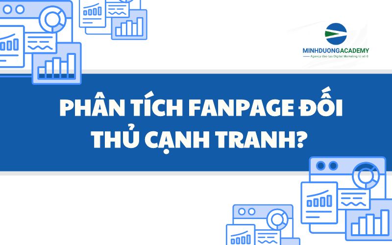 Tại sao cần phân tích Fanpage đối thủ cạnh tranh? 