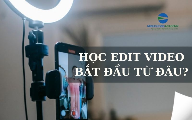 Học Edit Video bắt đầu từ đâu?