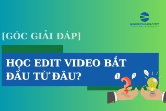 [Góc giải đáp] Học Edit Video bắt đầu từ đâu?