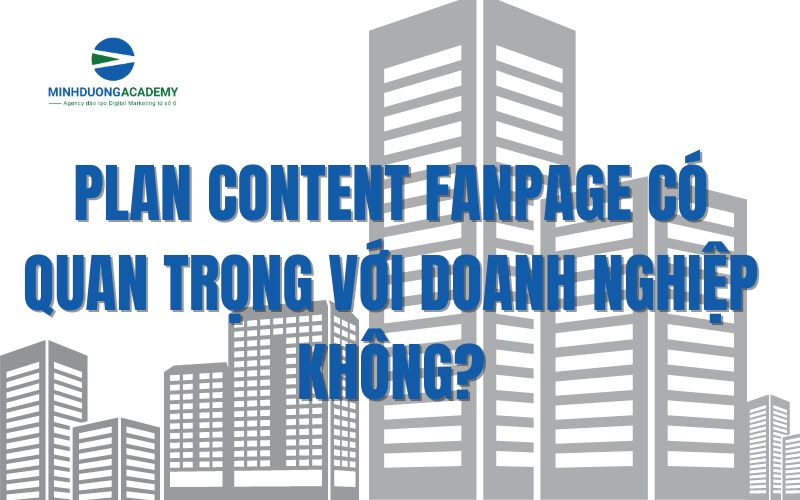 Plan Content Fanpage có quan trọng với doanh nghiệp không?